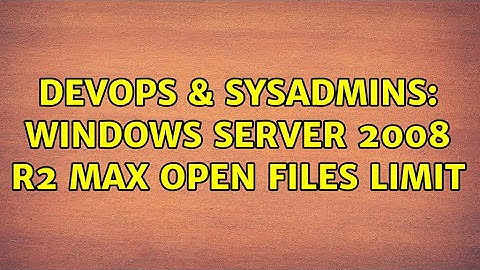 DevOps & SysAdmins: Windows Server 2008 R2 max open files limit (2 Solutions!!)