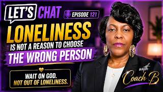 🎙️ Let's Chat: Episode 121: Loneliness Is Not a Reason to Choose the Wrong Person
