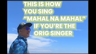 This how you sing  Mahal na Mahal if you're the singer/composer