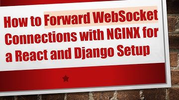 How to Forward WebSocket Connections with NGINX for a React and Django Setup