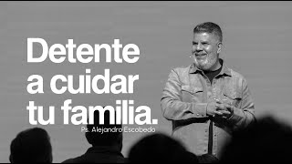 Detente a Cuidar Tu Familia | Alejandro Escobedo