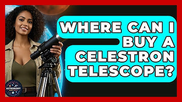 Where Can I Buy A Celestron Telescope? - Astronomy Made Simple