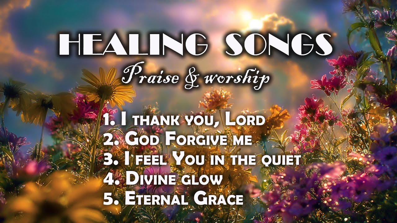 Healing Worship Songs for the Soul | Powerful Christian Music for ...