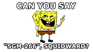 Hey Squidward, can you say "SGM-266"?