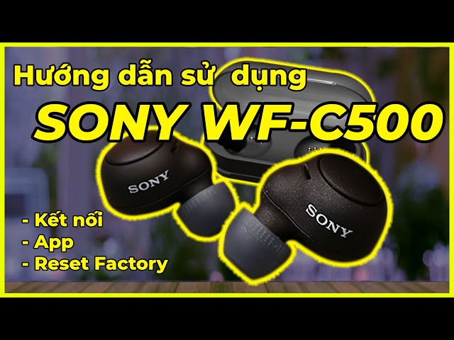 HDSD Tai nghe Sony WF-C500 | Kết nối, thao tác, app và reset factory