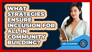 What Strategies Ensure Inclusion For All In Community Building? - Long Life Blueprint
