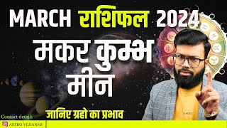 Makar, Kumbh , Meen MARCH RASHIFAL 2024 | Capricorn, Aquarius & Pisces Zodiac | Astro vedansh