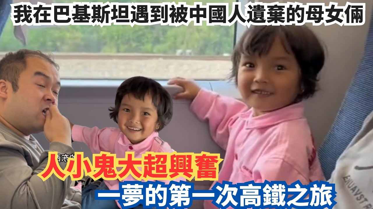 我在巴基斯坦遇到被中國人遺棄的母女倆，一夢的第一次高鐵之旅，人小鬼大超興奮。