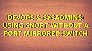 DevOps & SysAdmins: Using Snort without a port mirrored switch