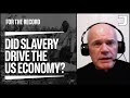 Did Slavery Drive the US Economy? – James Oakes