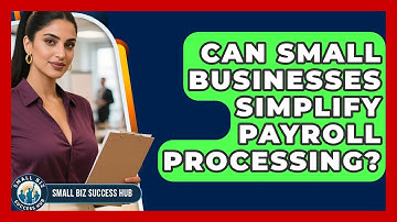 Can Small Businesses Simplify Payroll Processing? - Small Biz Success Hub