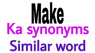 Synonyms of  Make |  Make ka synonyms | similar word of  Make | synonym of  Make