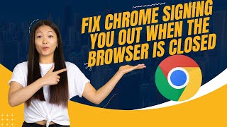 fix chrome signing you out when the browser is closed