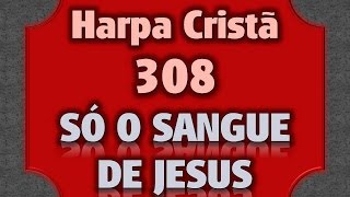HARPA CRISTÃ 308 SÓ O SANGUE DE JESUS chords