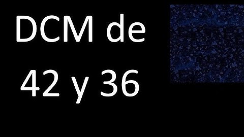 DCM de 42 y 36 . Divisor comun mayor . DCM(42 , 36) , procedimiento