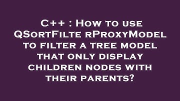 C++ : How to use QSortFilterProxyModel to filter a tree model that only display children nodes with