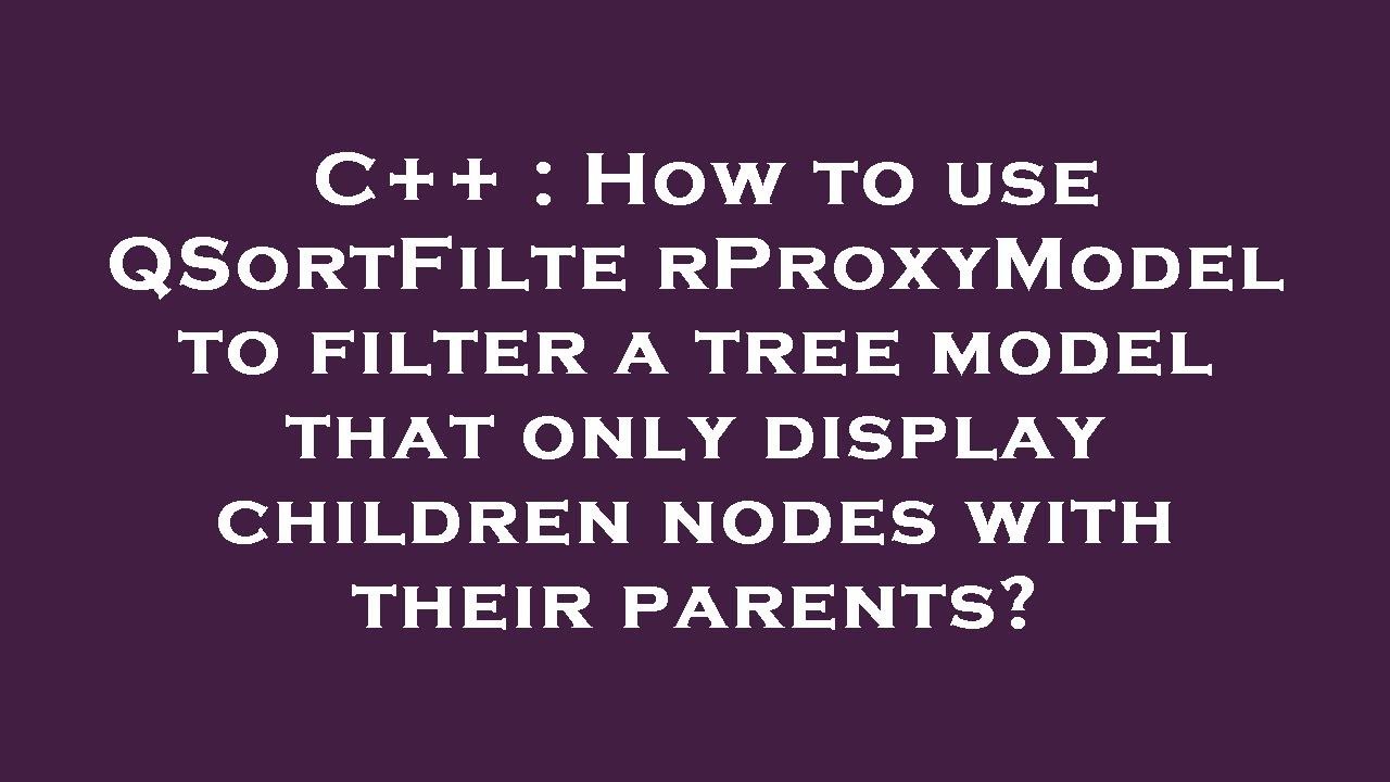 C++ : How to use QSortFilterProxyModel to filter a tree model that only ...