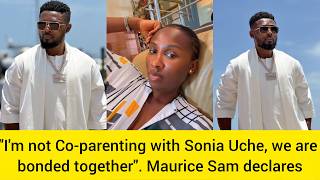 "I'm not Co-parenting with Sonia Uche, we are bonded together". Maurice Sam declares screenshot 1