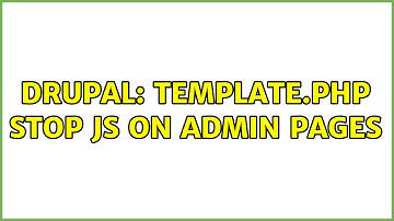 Drupal: template.php stop js on admin pages (2 Solutions!!)