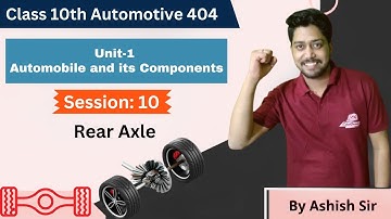 Unit 1: Automobile & Its Components | Session 10: REAR AXLE | Automotive 404 Class 10 CBSE