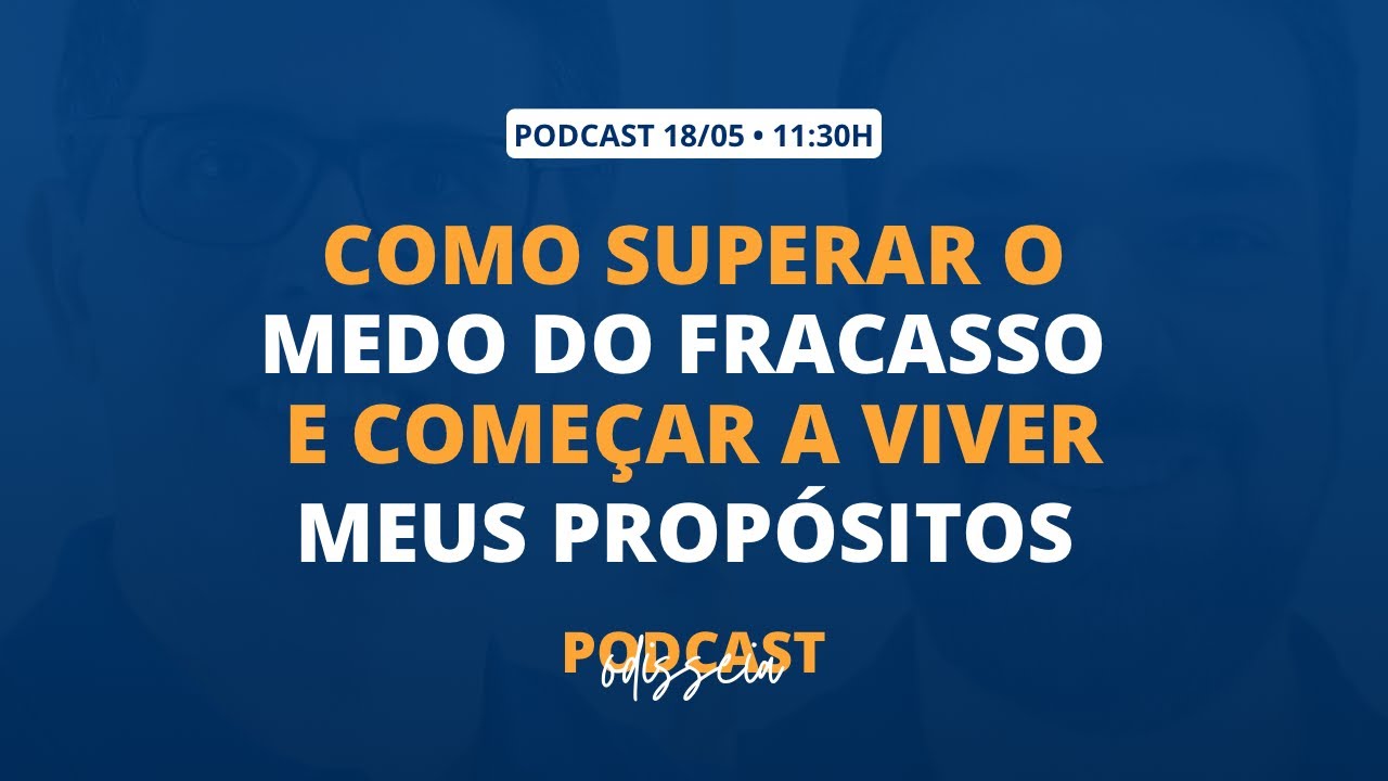 #PodcastODISSEIA | 005 | COMO SUPERAR O MEDO DO FRACASSO E COMEÇAR A ...