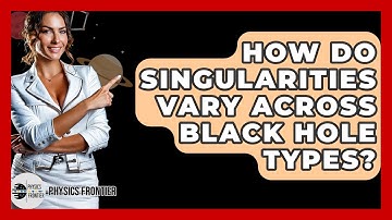 How Do Singularities Vary Across Black Hole Types? - Physics Frontier