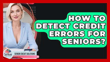 How To Detect Credit Errors For Seniors? - Senior Credit Solutions