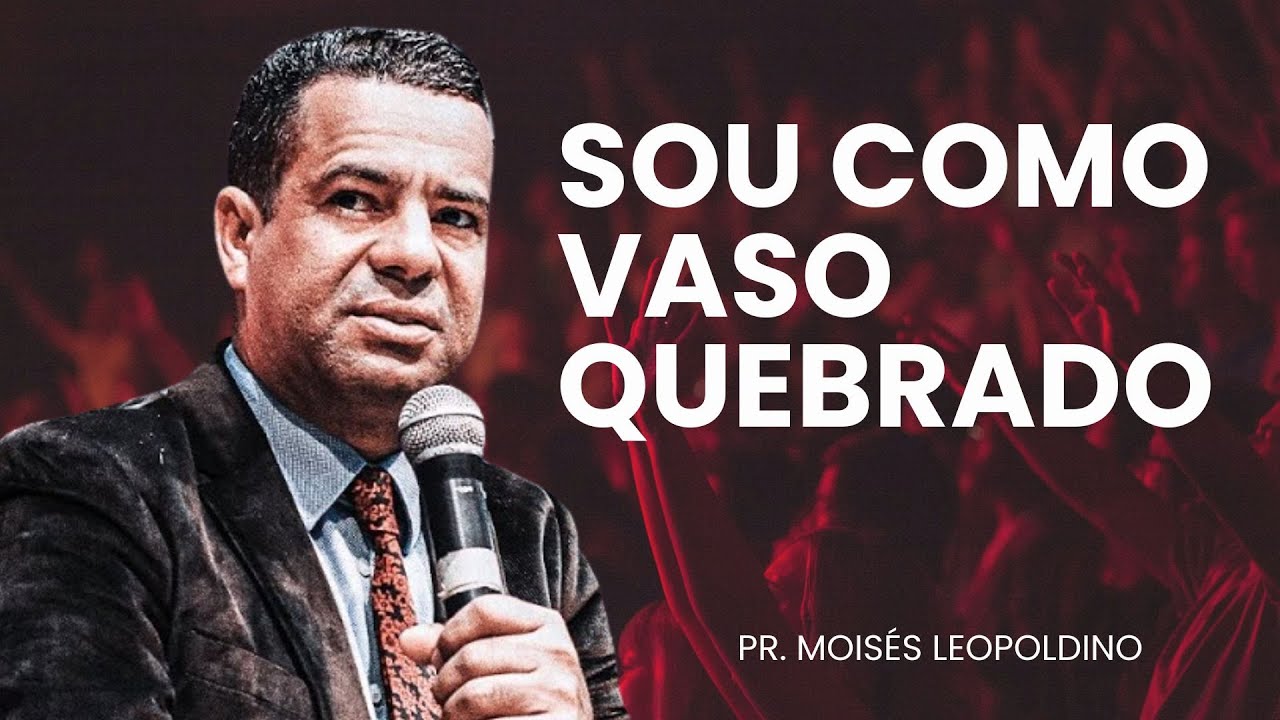 PR. MOISÉS LEOPOLDINO I SOU COMO VASO QUEBRADO