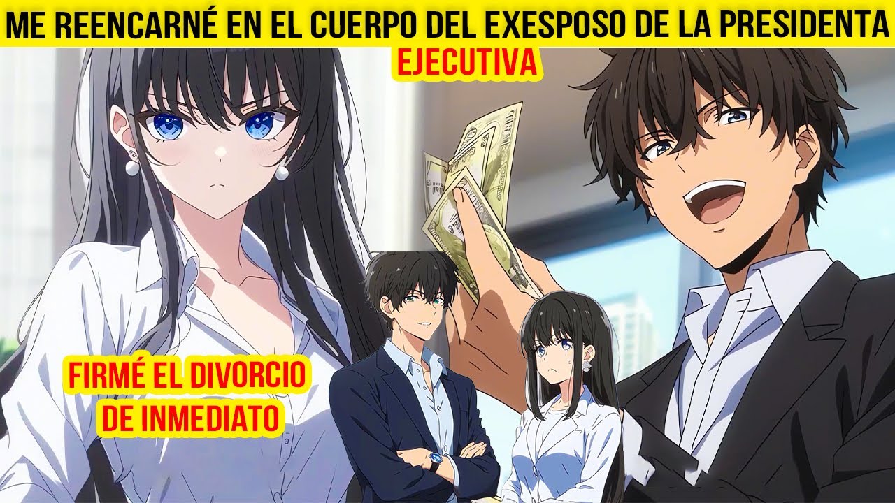 ME REENCARNÉ EN EL CUERPO DEL EXESPOSO DE LA PRESIDENTA EJECUTIVA Y FIRMÉ EL DIVORCIO DE INMEDIATO