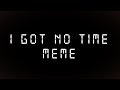 I Got No Time [ANIMATION MEME]