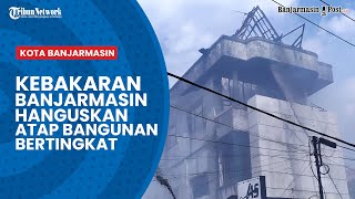 Kebakaran di Jalan Pangeran Antasari Banjarmasin, Api Hanguskan Atap Bangunan Bertingkat