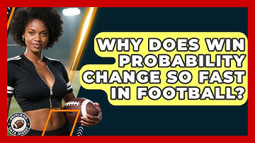 Why Does Win Probability Change So Fast In Football? - Gridiron Data Digest