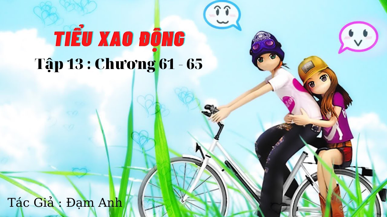 Tiểu Xao Động Tập 13: Chương 61 -  65 [ Truyện Audio ] Nữ Cường, Ngôn Tình, Sủng - youtube