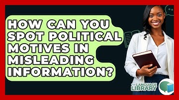 How Can You Spot Political Motives In Misleading Information? - The Language Library