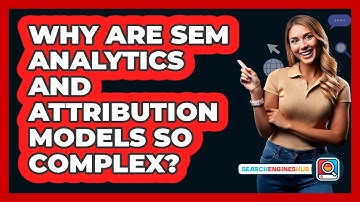 Why Are SEM Analytics And Attribution Models So Complex? - SearchEnginesHub.com