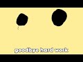 goodbye hard work...