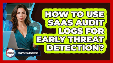 How To Use SaaS Audit Logs For Early Threat Detection?