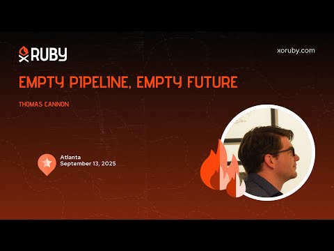 XO Ruby Atlanta 2025 - Empty Pipeline, Empty Future by Thomas Cannon