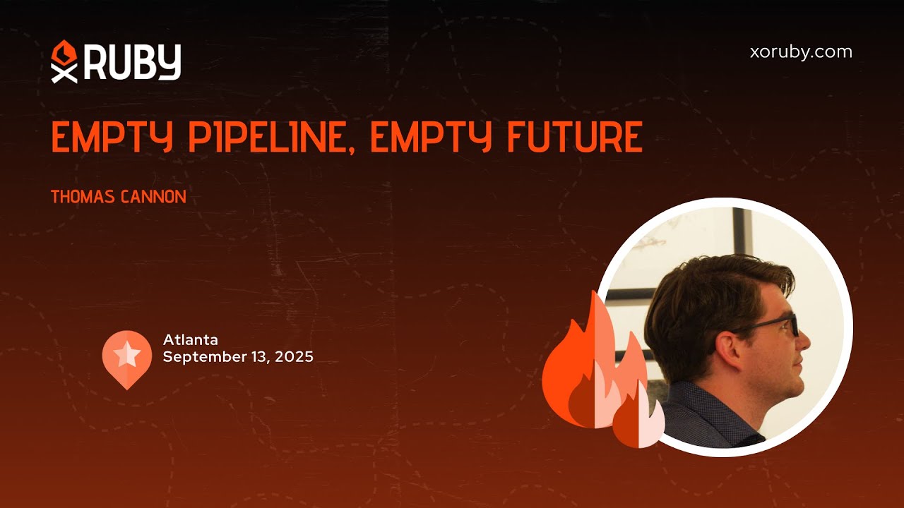 XO Ruby Atlanta 2025 - Empty Pipeline, Empty Future by Thomas Cannon