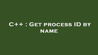 C++ : Get process ID by name