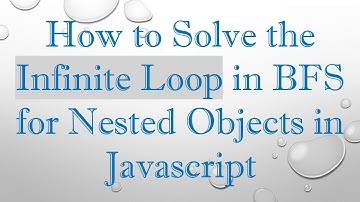 How to Solve the Infinite Loop in BFS for Nested Objects in Javascript