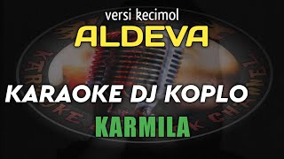 KARAOKE DJ KOPLO KARMILA VERSI KECIMOL ALDEVA NADA CEWEK || KARYA CIPTA FARID HARDJA