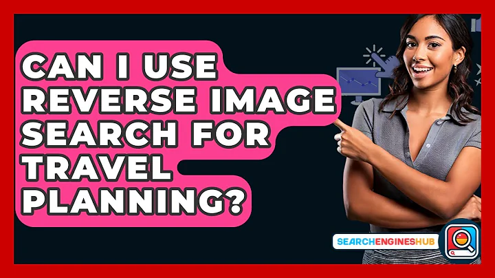 Can I Use Reverse Image Search For Travel Planning? - SearchEnginesHub.com