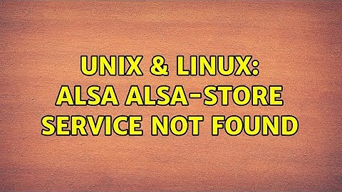 Unix & Linux: alsa alsa-store service not found