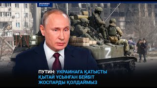 ПУТИН: УКРАИНАҒА ҚАТЫСТЫ ҚЫТАЙ ҰСЫНҒАН БЕЙБІТ ЖОСПАРДЫ ҚОЛДАЙМЫЗ / I-SANA