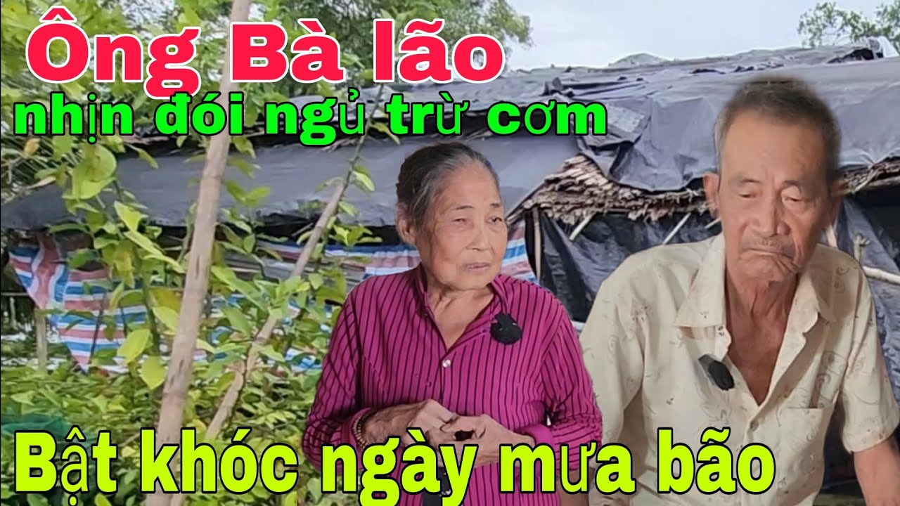 Ông Bà lão bệnh tật nhịn đói ngủ trừ cơm bật khóc ngày mưa bão