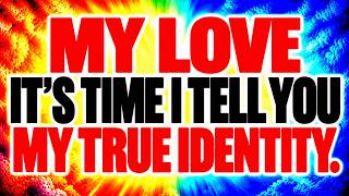 🌏My Love It's Time I Tell You my True identity.