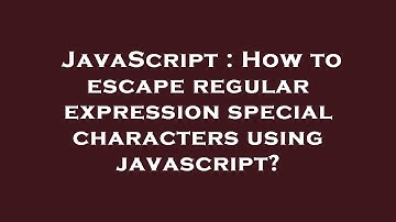 JavaScript : How to escape regular expression special characters using javascript?
