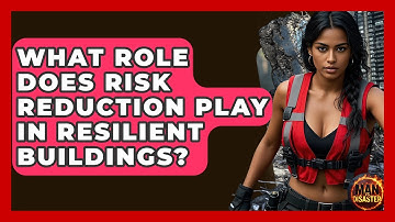 What Role Does Risk Reduction Play In Resilient Buildings? - Man vs. Disaster