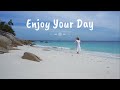 Enjoy Your Day with 1 Hour Happy Playlist 🏝